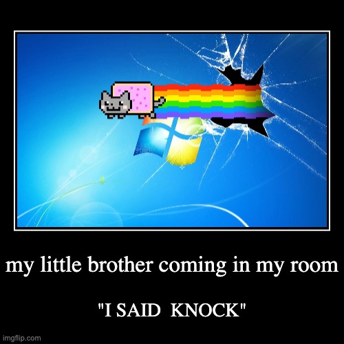 the facts | my little brother coming in my room | "I SAID  KNOCK" | image tagged in funny,demotivationals | made w/ Imgflip demotivational maker