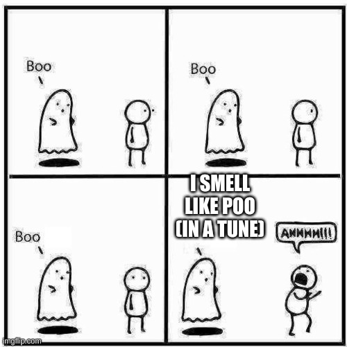 Ghost Boo | I SMELL LIKE POO (IN A TUNE) | image tagged in ghost boo | made w/ Imgflip meme maker