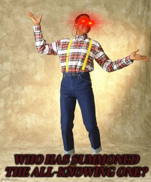 Steve Urkel | WHO HAS SUMMONED THE ALL-KNOWING ONE? | image tagged in steve urkel | made w/ Imgflip meme maker