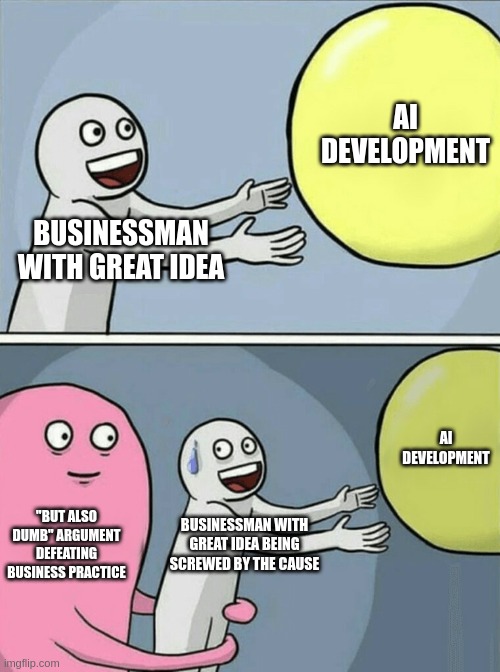 "Procrastination leads to machines taking it from a human" | AI DEVELOPMENT; BUSINESSMAN WITH GREAT IDEA; AI DEVELOPMENT; "BUT ALSO DUMB" ARGUMENT DEFEATING BUSINESS PRACTICE; BUSINESSMAN WITH GREAT IDEA BEING SCREWED BY THE CAUSE | image tagged in memes | made w/ Imgflip meme maker
