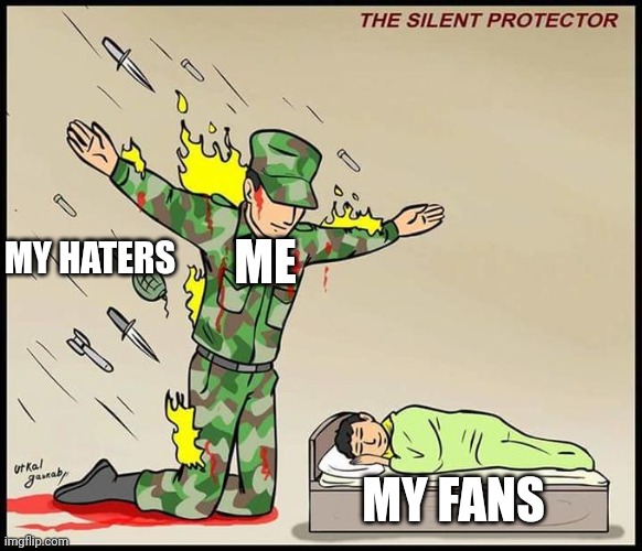 the silent protector | ME; MY HATERS; MY FANS | image tagged in the silent protector | made w/ Imgflip meme maker