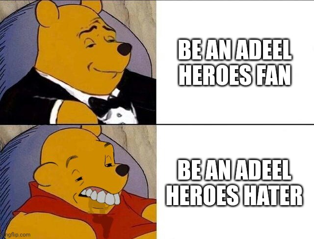 Tuxedo Winnie the Pooh grossed reverse | BE AN ADEEL HEROES FAN; BE AN ADEEL HEROES HATER | image tagged in tuxedo winnie the pooh grossed reverse | made w/ Imgflip meme maker