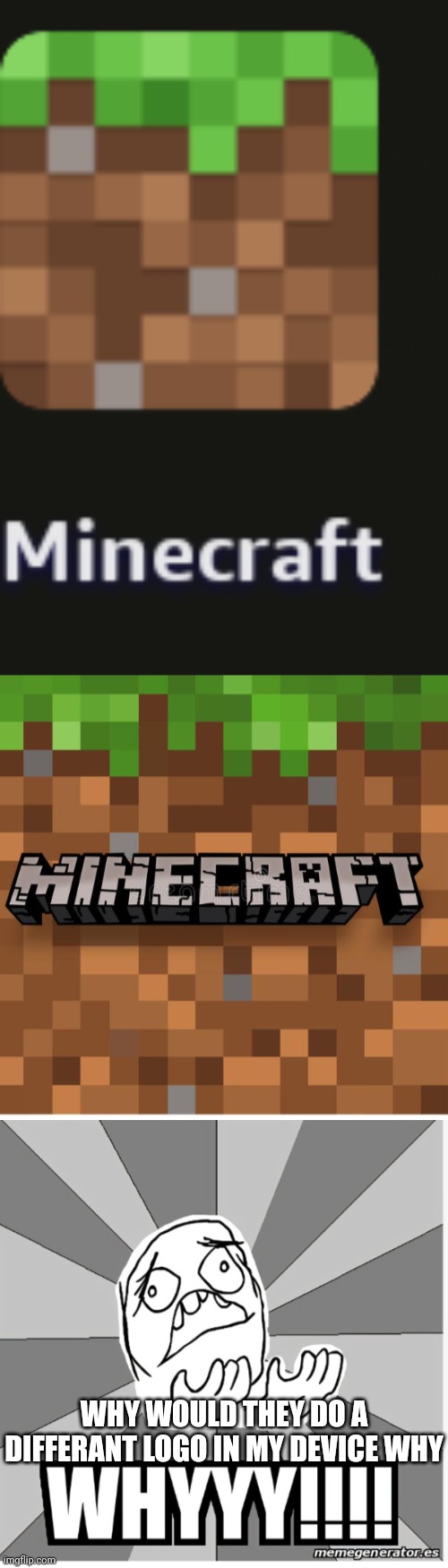 WHY | WHY WOULD THEY DO A DIFFERANT LOGO IN MY DEVICE WHY | image tagged in minecraft,why | made w/ Imgflip meme maker
