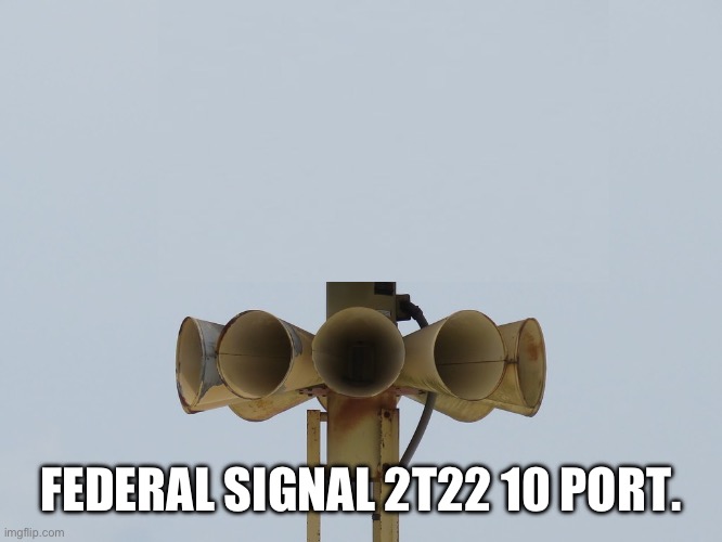 Federal Signal 2T22 10 Port. | FEDERAL SIGNAL 2T22 10 PORT. | image tagged in funny | made w/ Imgflip meme maker