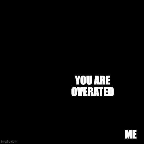 Ghost Boo | YOU ARE OVERATED; ME | image tagged in ghost boo | made w/ Imgflip meme maker