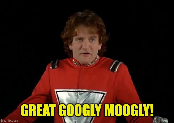 Great Googly Moogly | GREAT GOOGLY MOOGLY! | image tagged in mork,funny memes | made w/ Imgflip meme maker