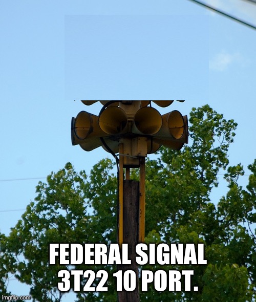 Federal Signal 3T22 10 Port. | FEDERAL SIGNAL 3T22 10 PORT. | image tagged in funny | made w/ Imgflip meme maker