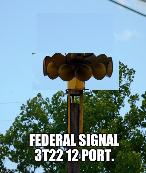 Federal Signal 3T22 12 Port. | FEDERAL SIGNAL 3T22 12 PORT. | image tagged in funny | made w/ Imgflip meme maker