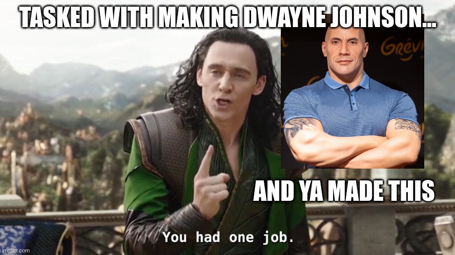 Wax Dwayne Johnson. Need'st I say more? | TASKED WITH MAKING DWAYNE JOHNSON... AND YA MADE THIS | image tagged in you had one job just the one,memes,meme,dwayne johnson,you had one job | made w/ Imgflip meme maker