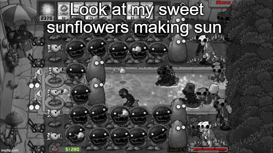how cute | Look at my sweet sunflowers making sun | image tagged in plants vs zombies,horror,cute,adorable,cute cat,cute dog | made w/ Imgflip meme maker