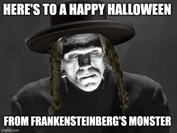 jewish Frankenstein | HERE'S TO A HAPPY HALLOWEEN; FROM FRANKENSTEINBERG'S MONSTER | image tagged in happy halloween | made w/ Imgflip meme maker