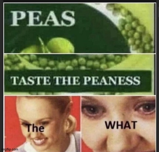 Taste The What? | image tagged in peas,the what,balls | made w/ Imgflip meme maker