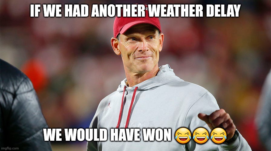 OU | IF WE HAD ANOTHER WEATHER DELAY; WE WOULD HAVE WON 😂😂😂 | image tagged in losers | made w/ Imgflip meme maker