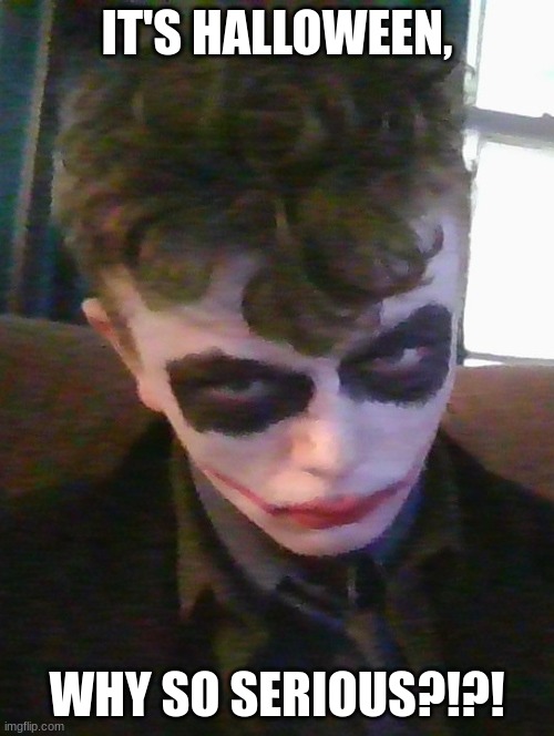 Joker 4 Life | IT'S HALLOWEEN, WHY SO SERIOUS?!?! | image tagged in jokes on you | made w/ Imgflip meme maker
