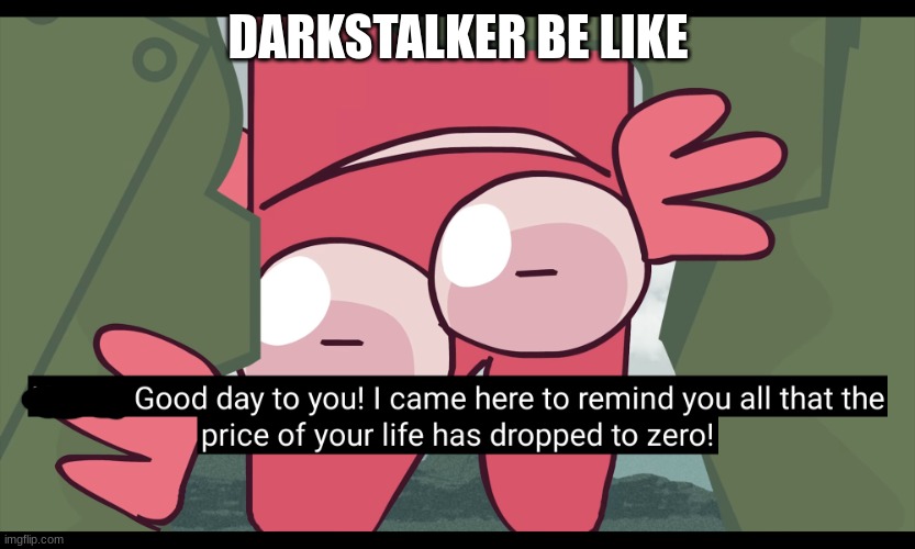 lol this would happen | DARKSTALKER BE LIKE | image tagged in kratcy reminds ur life had been expirer | made w/ Imgflip meme maker