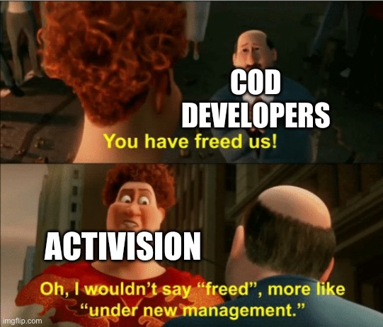 Will I be right or wrong about this | COD DEVELOPERS; ACTIVISION | image tagged in i wouldnit say freed | made w/ Imgflip meme maker