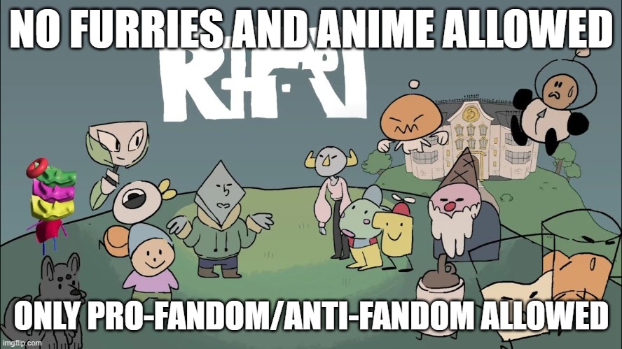 Insert Funny Meme Be Like | NO FURRIES AND ANIME ALLOWED; ONLY PRO-FANDOM/ANTI-FANDOM ALLOWED | made w/ Imgflip meme maker