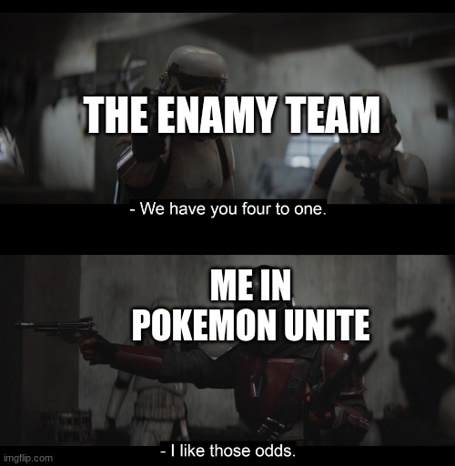 Four to One | THE ENAMY TEAM; ME IN POKEMON UNITE | image tagged in four to one | made w/ Imgflip meme maker