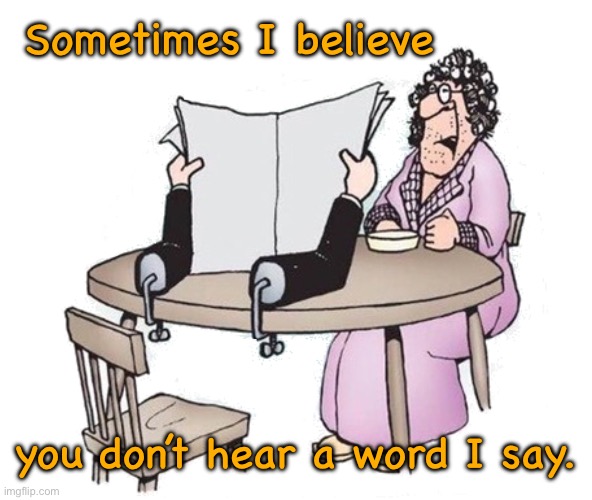 Hearing | Sometimes I believe; you don’t hear a word I say. | image tagged in breakfast,i believe,you do not hear,a word,comics | made w/ Imgflip meme maker
