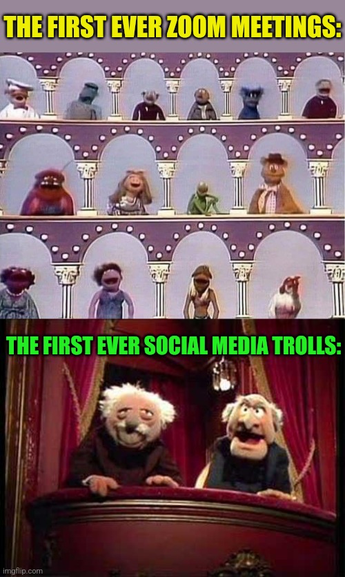 Muppet Firsts | THE FIRST EVER ZOOM MEETINGS:; THE FIRST EVER SOCIAL MEDIA TROLLS: | image tagged in the muppets,zoom,meetings,social media,internet trolls,old tv shows | made w/ Imgflip meme maker