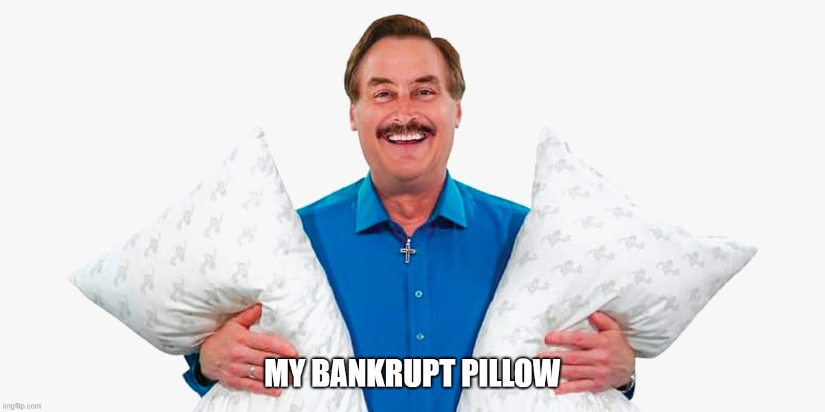 My pillow guy | MY BANKRUPT PILLOW | image tagged in my pillow guy | made w/ Imgflip meme maker