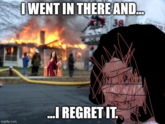 Disaster Girl | I WENT IN THERE AND... ...I REGRET IT. | image tagged in memes,disaster girl,mother gothel | made w/ Imgflip meme maker