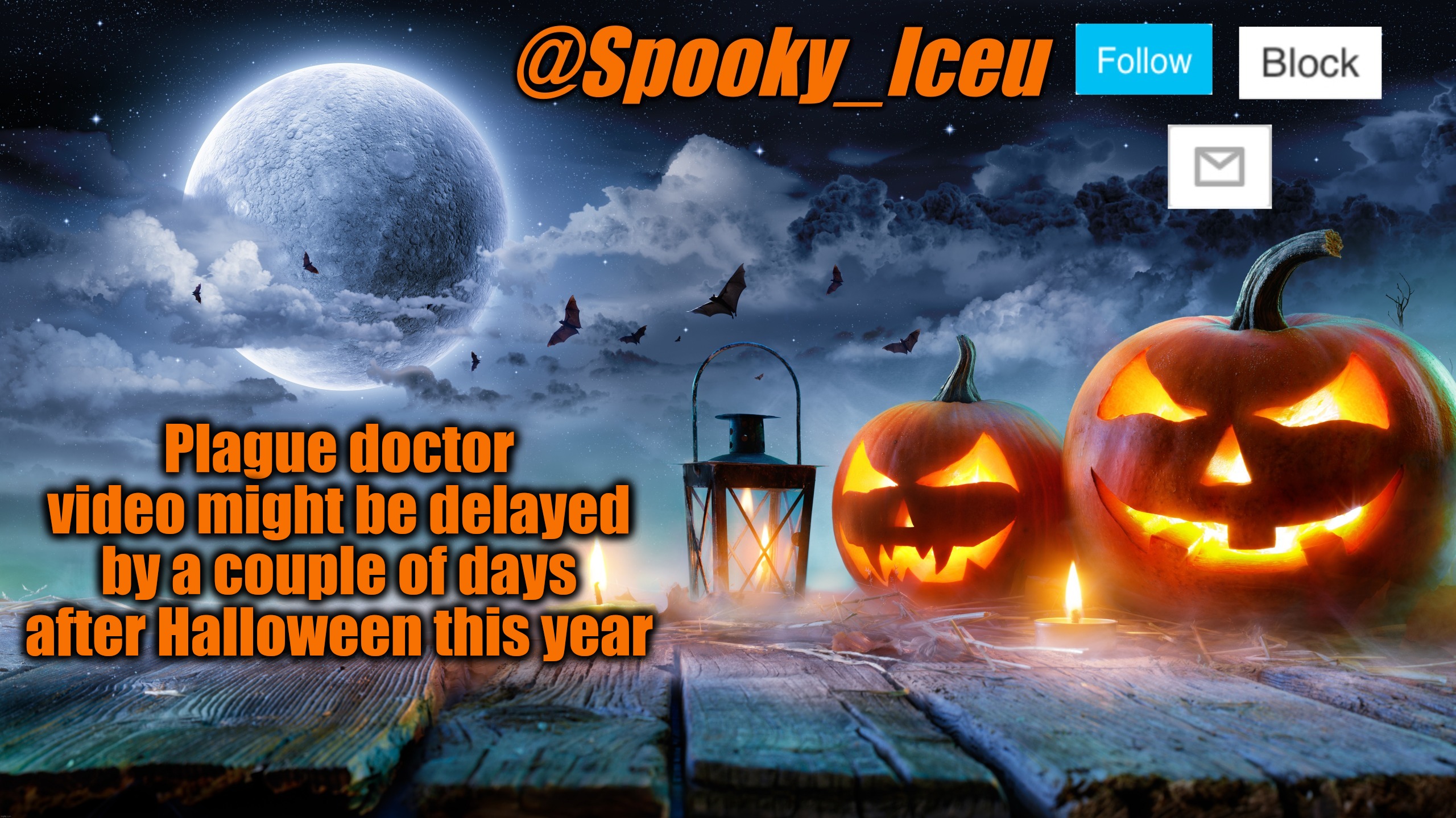 Then again, last year I released it on Nov. 6 because Heisenberg couldn't send it to me | Plague doctor video might be delayed by a couple of days after Halloween this year | image tagged in iceu spooky halloween template 2023 | made w/ Imgflip meme maker
