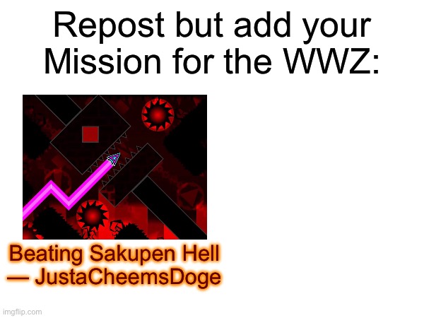 Repost but add your Mission for the WWZ:; Beating Sakupen Hell
— JustaCheemsDoge | image tagged in repost | made w/ Imgflip meme maker