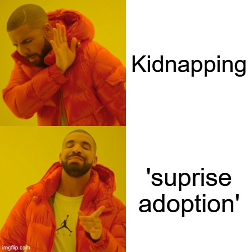 kidnapping | Kidnapping; 'suprise adoption' | image tagged in memes,drake hotline bling | made w/ Imgflip meme maker