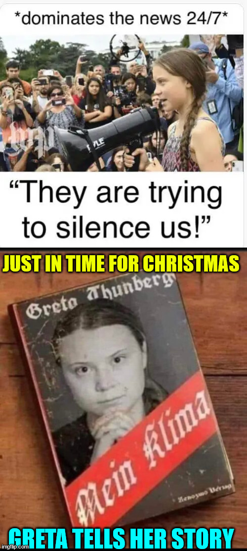 Greta...  because libs love politizing children... | JUST IN TIME FOR CHRISTMAS; GRETA TELLS HER STORY | image tagged in greta thunberg,greta thunberg how dare you,ecofascist greta thunberg,climate change,fraud | made w/ Imgflip meme maker