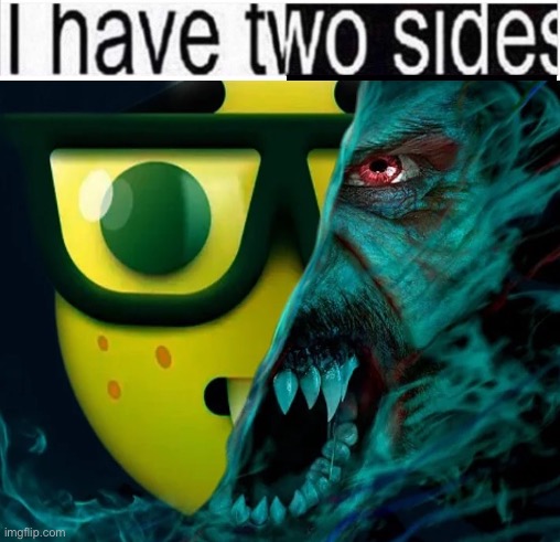 i have two sides | image tagged in i have two sides | made w/ Imgflip meme maker