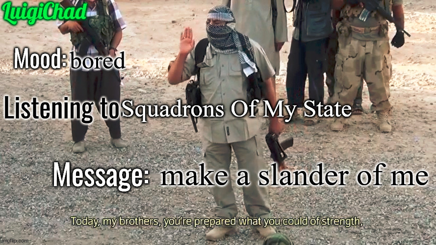 LuigiChad Announcement template 2.0 | bored; Squadrons Of My State; make a slander of me | image tagged in luigichad announcement template 2 0 | made w/ Imgflip meme maker