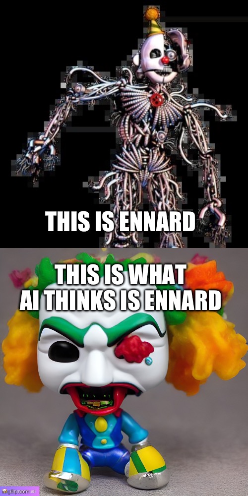 Speaking of I haven’t talked to him in a while :( | THIS IS ENNARD; THIS IS WHAT AI THINKS IS ENNARD | image tagged in ennard | made w/ Imgflip meme maker