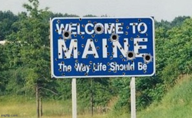 Welcome to Maine Where Life Use To Be | image tagged in maine,weelcome to maine,mass shooting,18 dead,nra ar-15,2nd amendment | made w/ Imgflip meme maker