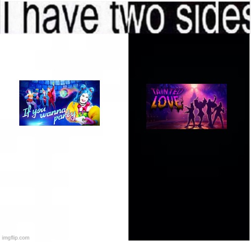 i have two sides | image tagged in i have two sides | made w/ Imgflip meme maker