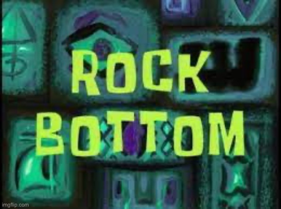 rock bottom | image tagged in rock bottom | made w/ Imgflip meme maker