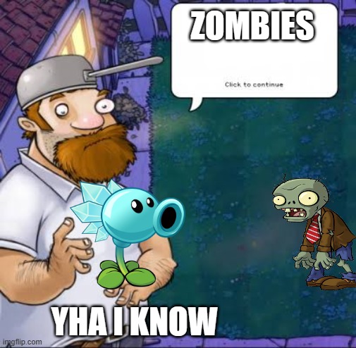 Crazy Dave | ZOMBIES; YHA I KNOW | image tagged in crazy dave | made w/ Imgflip meme maker