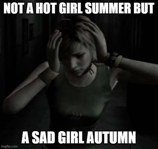 Heather Mason Jar | NOT A HOT GIRL SUMMER BUT; A SAD GIRL AUTUMN | image tagged in silent hill,memes,sad girl meme | made w/ Imgflip meme maker