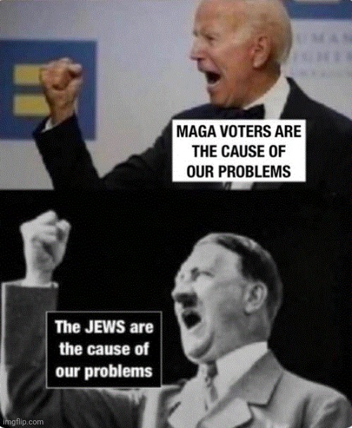 Adolf Biden | Maga voters are the cause of our problems; The Jews are the cause of our problems | image tagged in adolf biden | made w/ Imgflip meme maker