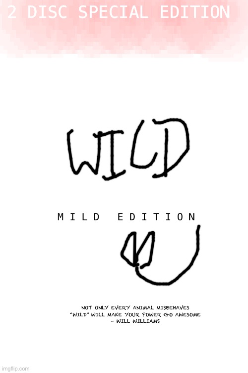 Wild: Mild Edition DVD Cover | 2 DISC SPECIAL EDITION; M I L D   E D I T I O N; NOT ONLY EVERY ANIMAL MISBEHAVES
“WILD” WILL MAKE YOUR POWER GO AWESOME
- WILL WILLIAMS | image tagged in dvd,films,2000s | made w/ Imgflip meme maker