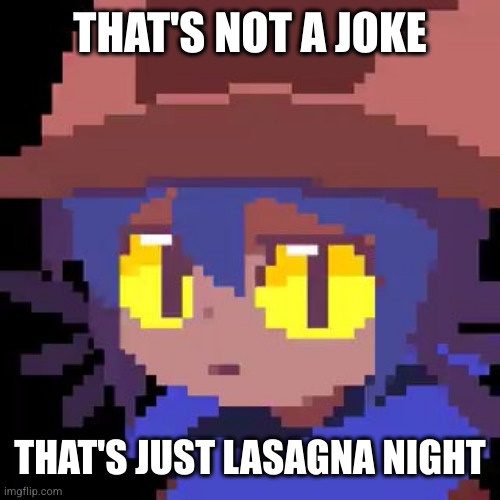 niko straight face | THAT'S NOT A JOKE THAT'S JUST LASAGNA NIGHT | image tagged in niko straight face | made w/ Imgflip meme maker