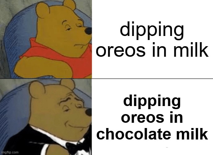 white water | dipping oreos in milk; dipping oreos in chocolate milk | image tagged in memes,tuxedo winnie the pooh | made w/ Imgflip meme maker