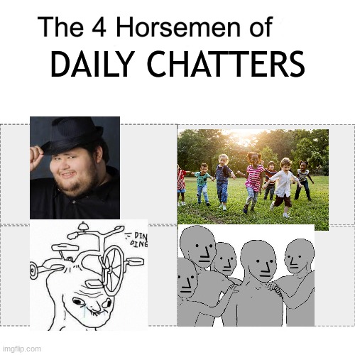 Four horsemen | DAILY CHATTERS | image tagged in four horsemen | made w/ Imgflip meme maker