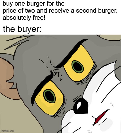 best discount possible | buy one burger for the price of two and receive a second burger.
absolutely free! the buyer: | image tagged in memes,unsettled tom | made w/ Imgflip meme maker