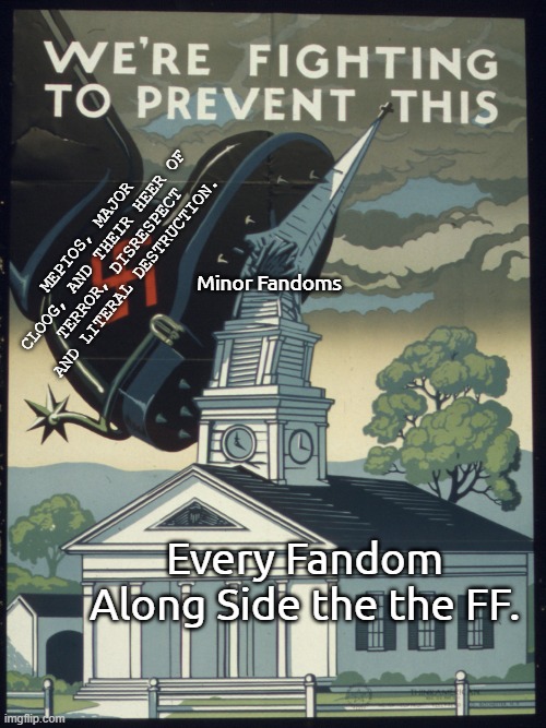 JOIN THE NEW MOVEMENT TODAY !!! | MEPIOS, MAJOR CLOOG, AND THEIR HEER OF TERROR, DISRESPECT AND LITERAL DESTRUCTION. Minor Fandoms; Every Fandom Along Side the the FF. | image tagged in ww 2 us propaganda we're fighting to prevent this,pro-fandom,allies,war,eroica and it's allies under god | made w/ Imgflip meme maker