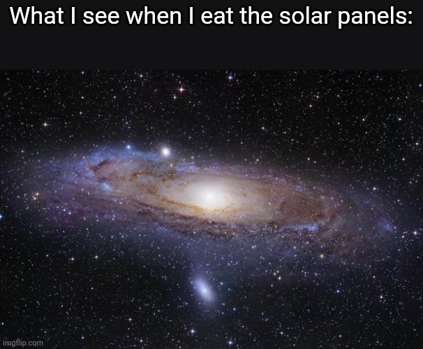 God Religion Universe | What I see when I eat the solar panels: | image tagged in god religion universe | made w/ Imgflip meme maker