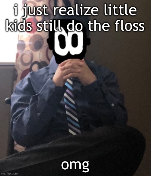 delted but he's badass | i just realize little kids still do the floss; omg | image tagged in delted but he's badass | made w/ Imgflip meme maker