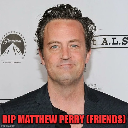 RIP MATTHEW PERRY (FRIENDS) | made w/ Imgflip meme maker