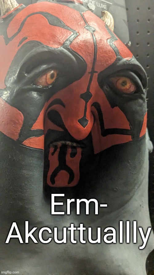 Erm actually Darth maul | Erm-
Akcuttuallly | image tagged in star wars | made w/ Imgflip meme maker