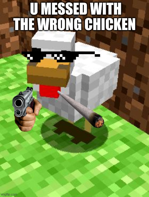 Minecraft Advice Chicken | U MESSED WITH THE WRONG CHICKEN | image tagged in minecraft advice chicken | made w/ Imgflip meme maker
